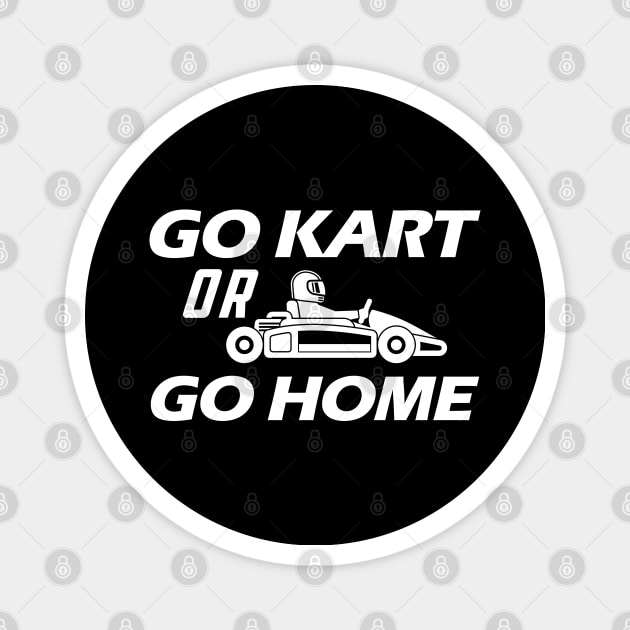 Kart - Go kart or go home Magnet by KC Happy Shop